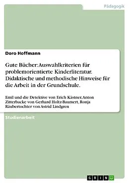 E-Book (pdf) Auswahlkriterien für problemorientierte Kinderliteratur an den Beispielen: Emil und die Detektive von Erich Kästner, Anton Zitterbacke von Gerhard Holtz-Baumert, Ronja Räubertochter von Astrid Lindgren von Doro Hoffmann