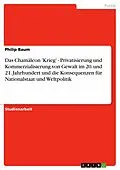 E-Book (epub) Das Chamäleon 'Krieg' - Privatisierung und Kommerzialisierung von Gewalt im 20. und 21. Jahrhundert und die Konsequenzen für Nationalstaat und Weltpolitik von Philip Baum
