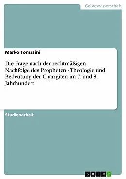 E-Book (epub) Die Frage nach der rechtmäßigen Nachfolge des Propheten - Theologie und Bedeutung der Charigiten im 7. und 8. Jahrhundert von Marko Tomasini
