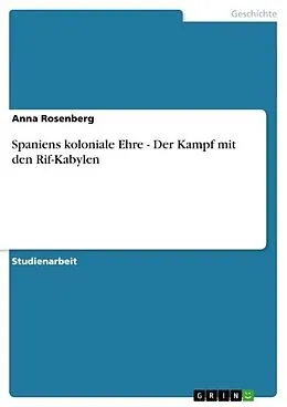 E-Book (pdf) Spaniens koloniale Ehre - Der Kampf mit den Rif-Kabylen von Anna Rosenberg