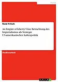 E-Book (epub) An Empire of Liberty? Eine Betrachtung des Imperialismus als Strategie US-amerikanischer Außenpolitik von René Fritsch