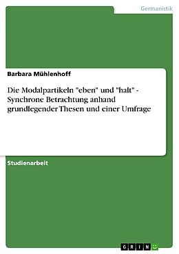 E-Book (pdf) Die Modalpartikeln "eben" und "halt" - Synchrone Betrachtung anhand grundlegender Thesen und einer Umfrage von Barbara Mühlenhoff