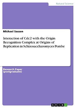 E-Book (pdf) Interaction of Cdc2 with the Origin Recognition Complex at Origins of Replication in Schizosaccharomyces Pombe von Michael Sassen