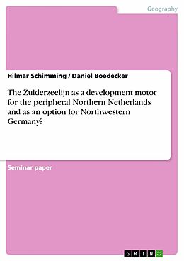 eBook (epub) The Zuiderzeelijn as a development motor for the peripheral Northern Netherlands and as an option for Northwestern Germany? de Hilmar Schimming, Daniel Boedecker