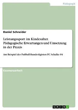 E-Book (epub) Leistungssport im Kindesalter - Pädagogische Erwartungen und Umsetzung in der Praxis am Beispiel des Fußball-Bundesligisten FC Schalke 04 von Daniel Schneider