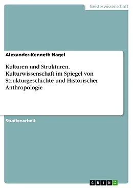 E-Book (epub) Kulturen und Strukturen. Kulturwissenschaft im Spiegel von Strukturgeschichte und Historischer Anthropologie von Alexander-Kenneth Nagel