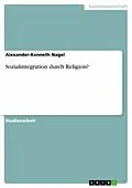 E-Book (pdf) Sozialintegration durch Religion? von Alexander-Kenneth Nagel