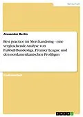 E-Book (pdf) Best practice im Merchandising - eine vergleichende Analyse von Fußball-Bundesliga, Premier League und den nordamerikanischen Profiligen von Alexander Berlin