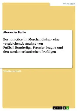 E-Book (pdf) Best practice im Merchandising - eine vergleichende Analyse von Fußball-Bundesliga, Premier League und den nordamerikanischen Profiligen von Alexander Berlin