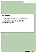 E-Book (pdf) Geschlecht als soziale Konstruktion - Geschlecht als gesellschaftliche Strukturkategorie von Karl Sommer