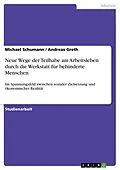E-Book (pdf) Neue Wege der Teilhabe am Arbeitsleben durch die Werkstatt für behinderte Menschen im Spannungsfeld zwischen sozialer Zielsetzung und ökonomischer Realität von Michael Schumann, Andreas Greth
