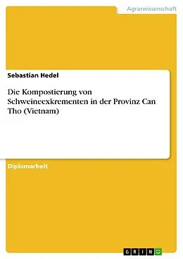 E-Book (pdf) Die Kompostierung von Schweineexkrementen in der Provinz Can Tho (Vietnam) von Sebastian Hedel