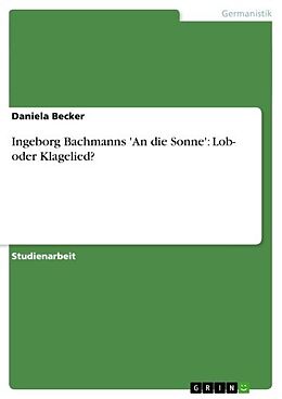 E-Book (epub) Ingeborg Bachmanns 'An die Sonne': Lob- oder Klagelied? von Daniela Becker