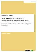 E-Book (epub) What is corporate governance? Anglo/American versus German model - Comments on which model is likely to lead to superior performance von Michael A. Braun