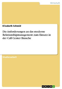 E-Book (epub) Die Anforderungen an das moderne Relationshipmanagement zum Einsatz in der Call Center Branche von Elisabeth Schmid