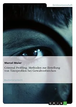E-Book (epub) Criminal Profiling - Methoden zur Erstellung von Täterprofilen bei Gewaltverbrechen von Marcel Maier
