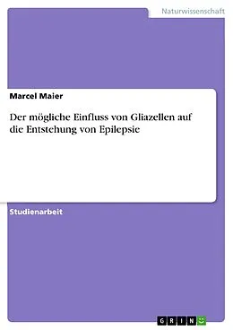 E-Book (epub) Der mögliche Einfluss von Gliazellen auf die Entstehung von Epilepsie von Marcel Maier