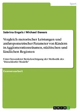 E-Book (pdf) Vergleich motorischer Leistungen und anthropometrischer Parameter von Kindern in Agglomerationsräumen, städtischen und ländlichen Regionen - unter besonderer Berücksichtigung der Methodik des "Düsseldorfer Modells" von Sabrina Engels, Michael Daners