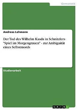 E-Book (epub) Der Tod des Wilhelm Kasda in Schnitzlers "Spiel im Morgengrauen" - zur Ambiguität eines Selbstmords von Andreas Lehmann