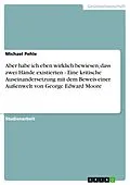 E-Book (pdf) Aber habe ich eben wirklich bewiesen, dass zwei Hände existierten - Eine kritische Auseinandersetzung mit dem Beweis einer Außenwelt von George Edward Moore von Michael Pehle