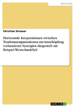 E-Book (pdf) Horizontale Kooperationen zwischen Tourismusorganisationen zur Ausschöpfung vorhandener Synergien dargestellt am Beispiel Westerland/Sylt von Christian Strasser