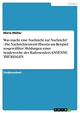 E-Book (epub) Was macht eine Nachricht zur Nachricht? - Die Nachrichtenwert-Theorie am Beispiel ausgewählter Meldungen einer Sendewoche des Radiosenders ANTENNE THÜRINGEN von Mario Müller