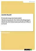 E-Book (epub) Formulierung internationaler Mindeststandards für Arbeitsbedingungen durch die ILO (International Labour Office) in Genf von Jennifer Russell