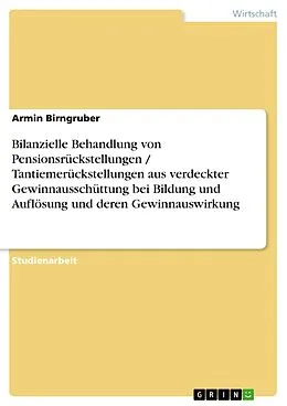E-Book (pdf) Bilanzielle Behandlung von Pensionsrückstellungen / Tantiemerückstellungen aus verdeckter Gewinnausschüttung bei Bildung und Auflösung und deren Gewinnauswirkung von Armin Birngruber