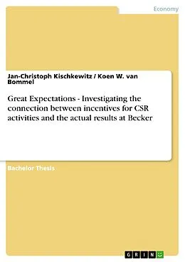 E-Book (pdf) Great Expectations - Investigating the connection between incentives for CSR activities and the actual results at Becker von Jan-Christoph Kischkewitz, Koen W. van Bommel