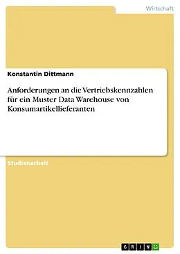 E-Book (pdf) Anforderungen an die Vertriebskennzahlen für ein Muster Data Warehouse von Konsumartikellieferanten von Konstantin Dittmann