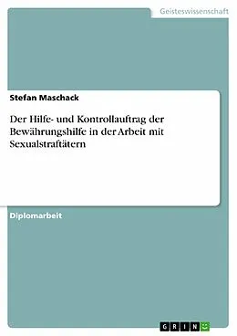 E-Book (epub) Der Hilfe- und Kontrollauftrag der Bewährungshilfe in der Arbeit mit Sexualstraftätern von Stefan Maschack
