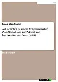 E-Book (epub) Auf dem Weg zu einem Weltpolizeirecht? Zum Wandel und zur Zukunft von Intervention und Souveränität von Frank Stadelmaier