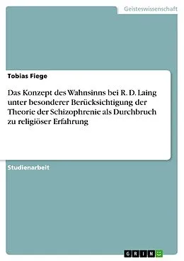 E-Book (epub) Das Konzept des Wahnsinns bei R. D. Laing unter besonderer Berücksichtigung der Theorie der Schizophrenie als Durchbruch zu religiöser Erfahrung von Tobias Fiege