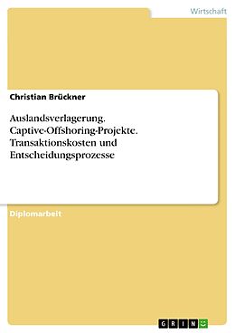 E-Book (epub) Betrachtung von Captive-Offshoring-Projekten unter besonderer Berücksichtigung der Transaktionskosten und Entscheidungsprozesse von Christian Brückner