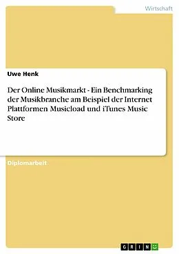 E-Book (pdf) Der Online Musikmarkt - Ein Benchmarking der Musikbranche am Beispiel der Internet Plattformen Musicload und iTunes Music Store von Uwe Henk