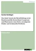 E-Book (pdf) Das duale System der Berufsbildung in der Bundesrepublik Deutschland: Symptome und Phänomene einer Krise, neuralgische Punkte und strukturelle Probleme von Karsten Hartdegen