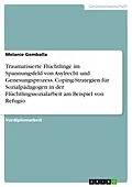 E-Book (epub) Traumatisierte Flüchtlinge im Spannungsfeld von Asylrecht und Genesungsprozess. Coping-Strategien für Sozialpädagogen in der Flüchtlingssozialarbeit am Beispiel von Refugio von Melanie Gemballa