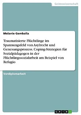 E-Book (epub) Traumatisierte Flüchtlinge im Spannungsfeld von Asylrecht und Genesungsprozess. Coping-Strategien für Sozialpädagogen in der Flüchtlingssozialarbeit am Beispiel von Refugio von Melanie Gemballa