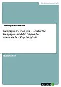 E-Book (epub) Westpapua vs. Irian-Jaya - Geschichte Westpapuas und die Folgen der indonesischen Zugehörigkeit von Dominque Buchmann