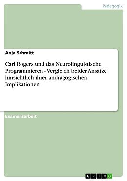 E-Book (pdf) Carl Rogers und das Neurolinguistische Programmieren - Vergleich beider Ansätze hinsichtlich ihrer andragogischen Implikationen von Anja Schmitt