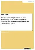 E-Book (pdf) Projektcontrolling - Konzeption eines Controlling-Tools zur Steuerung von Kunden- und Entwicklungsprojekten bei Siemens L&A EA OS von Marc Zöller