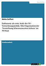 E-Book (epub) Euthanasie als erste Stufe der NS - Vernichtungspolitik / Die Organisation der 'Vernichtung lebensunwerten Lebens' im NS-Staat von Meike Seiffert