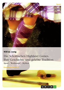 E-Book (pdf) Die Schottischen Highland Games - Geschichte und gelebte Tradition: Sport - Wettkampf - Mythos von Niklas Jung