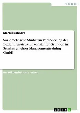 E-Book (epub) Soziometrische Studie zur Veränderung der Beziehungsstruktur konstanter Gruppen in Seminaren einer Managementtraining GmbH von Marcel Bohnert