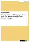 E-Book (epub) Die Experimente und Befragungen Elton Mayo´s als Beginn der Industrie- und Betriebssoziologie von Andreas Linke