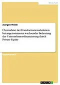 E-Book (epub) Übernahme der Transformationsfunktion bei angenommener wachsender Bedeutung der Unternehmensfinanzierung durch Private Equity von Juergen Thiele