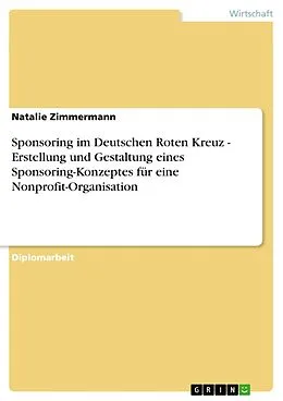 E-Book (epub) Sponsoring im Deutschen Roten Kreuz - Erstellung und Gestaltung eines Sponsoring-Konzeptes für eine Nonprofit-Organisation von Natalie Zimmermann