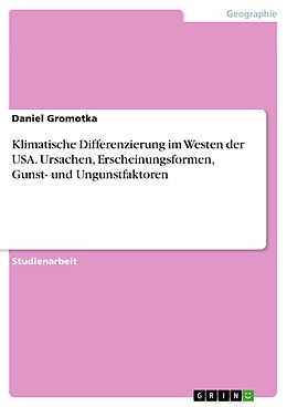 E-Book (pdf) Der Westen der USA: Klimatische Differenzierung - Ursachen und Erscheinungsformen, Gunst- und Ungunstfaktoren von Daniel Gromotka