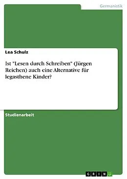 E-Book (pdf) Ist "Lesen durch Schreiben" (Jürgen Reichen) auch eine Alternative für legasthene Kinder? von Lea Schulz