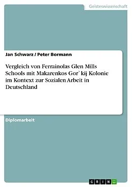 E-Book (epub) Vergleich von Ferrainolas Glen Mills Schools mit Makarenkos Gor`kij Kolonie im Kontext zur Sozialen Arbeit in Deutschland von Jan Schwarz, Peter Bormann